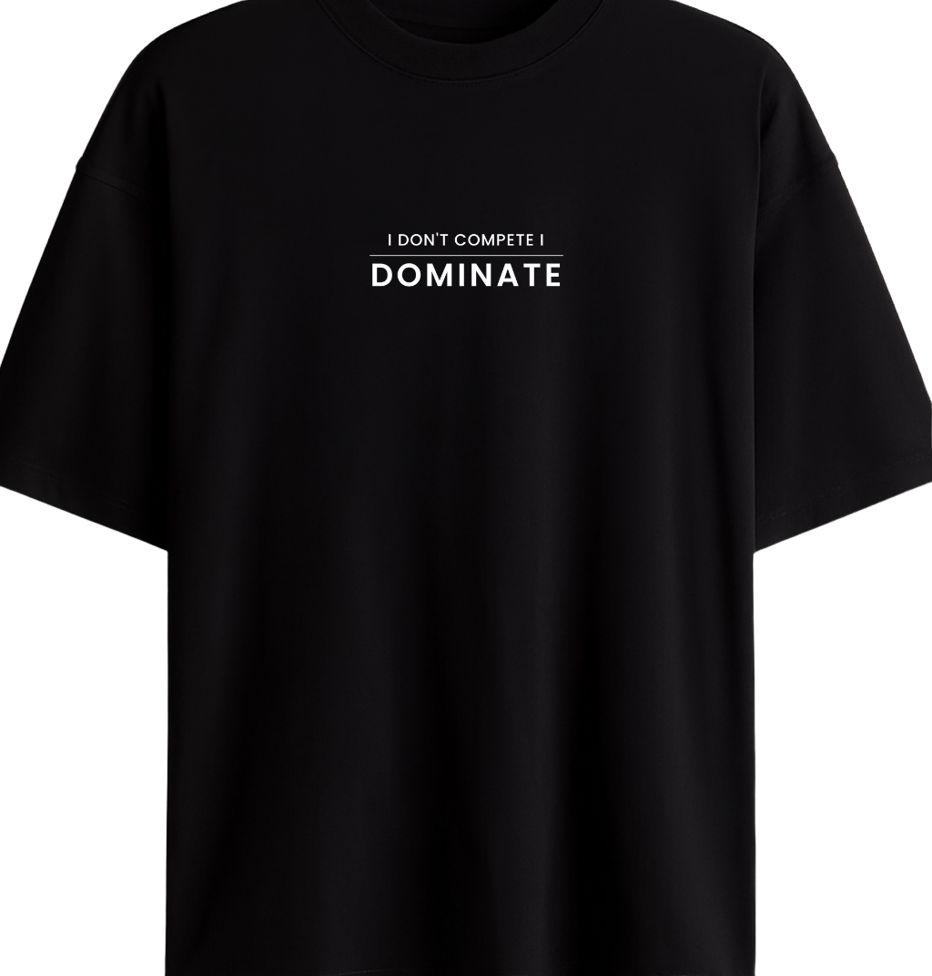 I Don't Compete I Dominate - Premium Black Oversized Cotton Tee